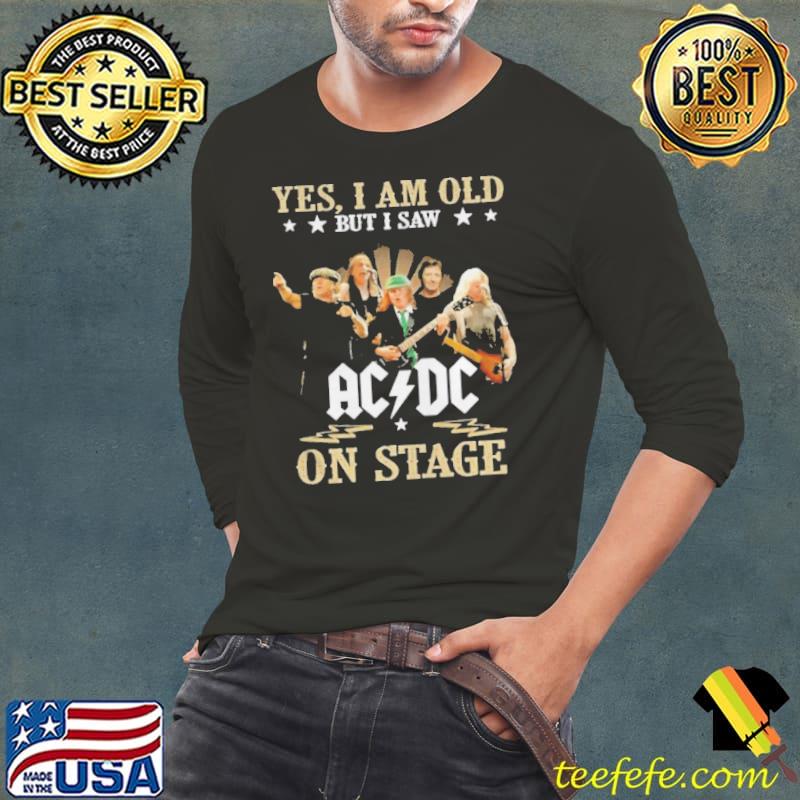 Yes I am old but I saw band rock ac DC on stage Long Sleeve Tee Yes I am old but I saw band rock ac DC on stage Long Sleeve Tee