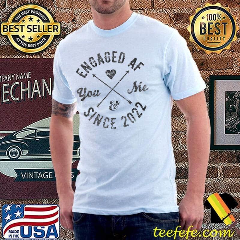 You and me since 2022 engaged af shirt