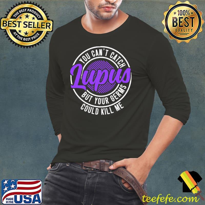 You can't catch lupus but your germs could kill me Long Sleeve Tee You can't catch lupus but your germs could kill me Long Sleeve Tee