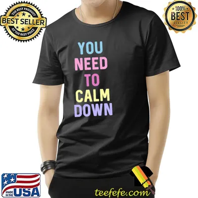 You need to calm down shirt