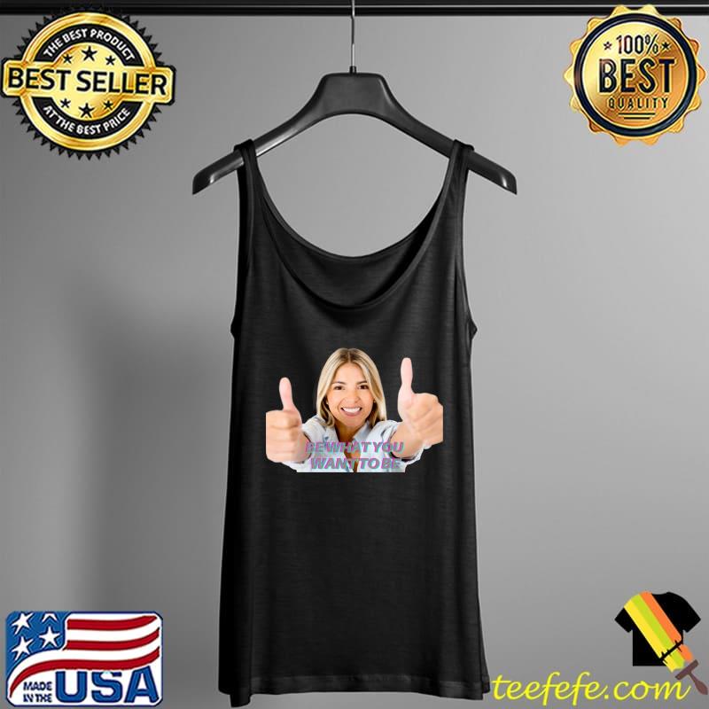 Be What You Want To Be T- Tank Top Be What You Want To Be T- Tank Top