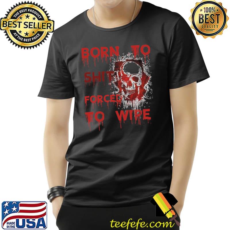 born to shit forced to wipe Essential T-Shirt
