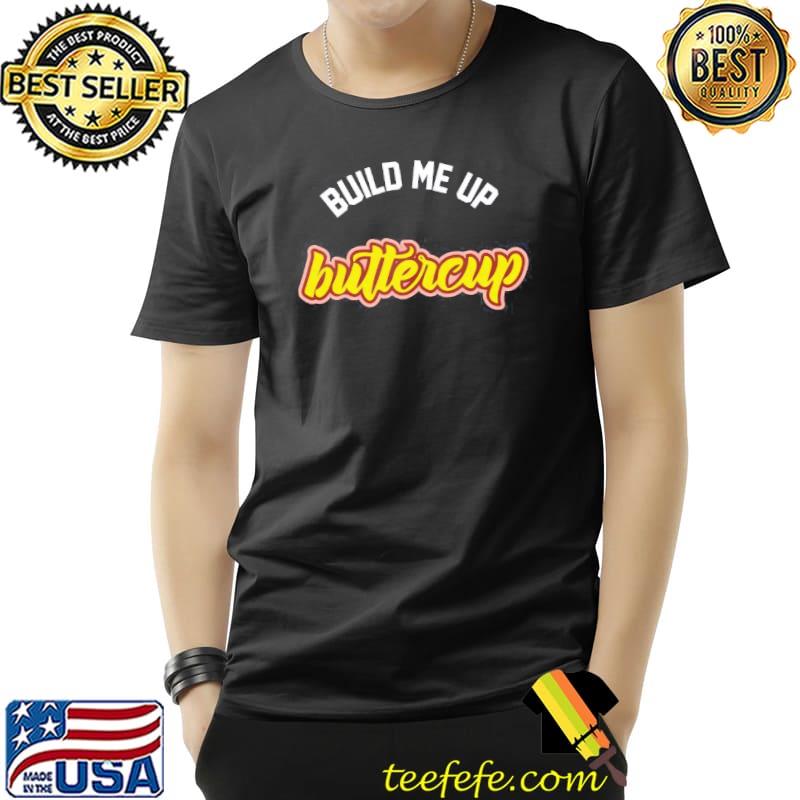 Build me up buttercup design shirt