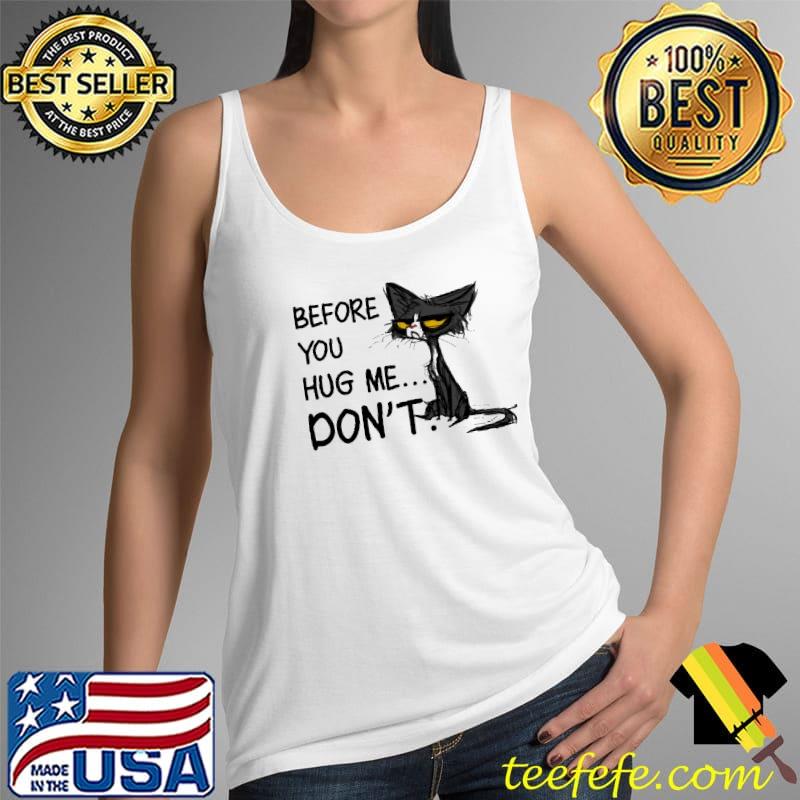 Cat - Before you hug me... Shirt Tank Top Cat - Before you hug me... Shirt Tank Top