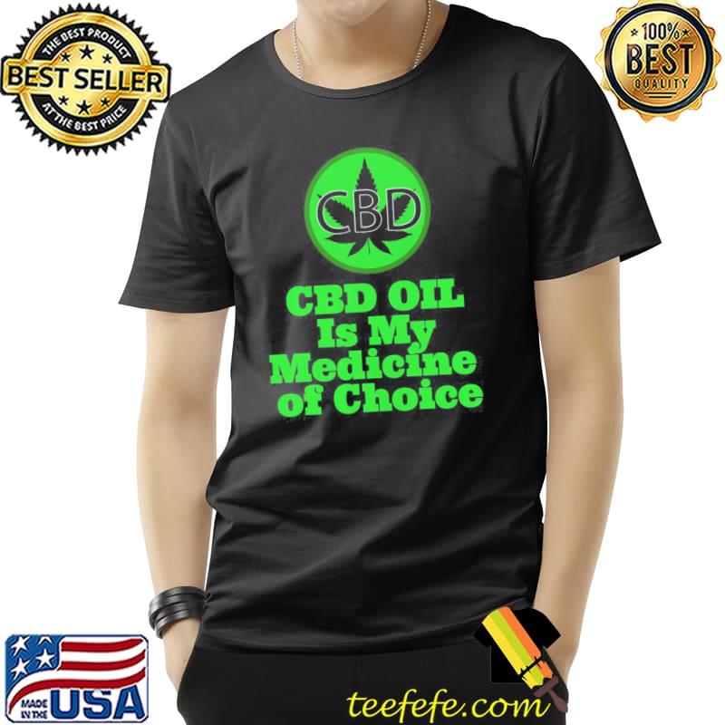 CBD Oil Is My Medicine of Choice Shirt