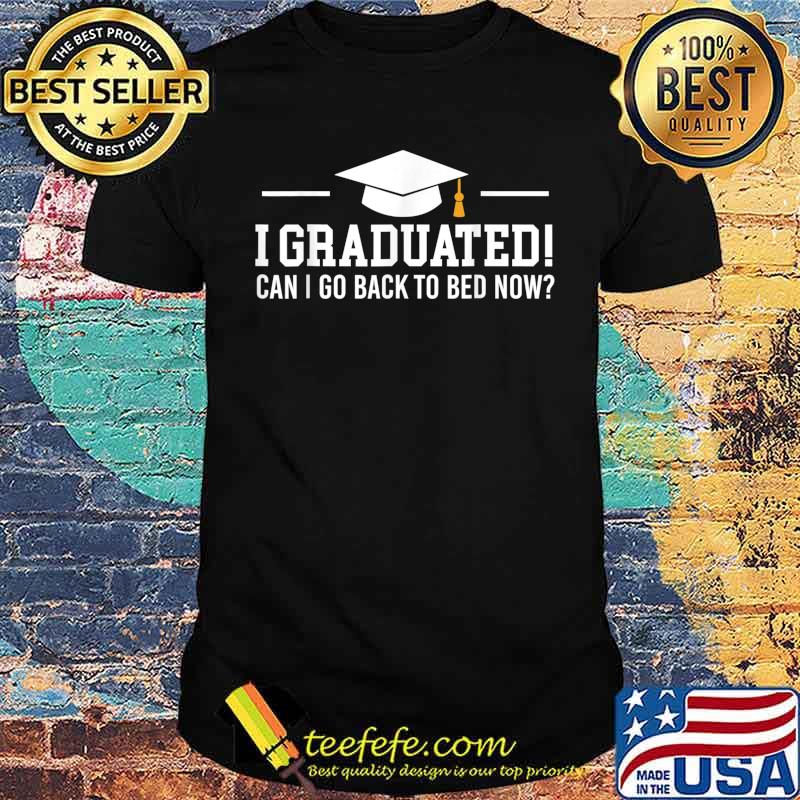 Class Of 2022 Graduate I Graduated Can I Go Back To Bed Now T-Shirt