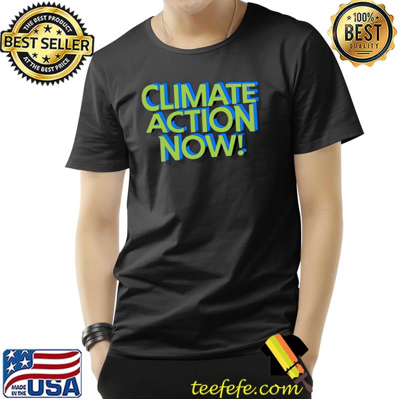 climate action now T-Shirt climate action now T-Shirt