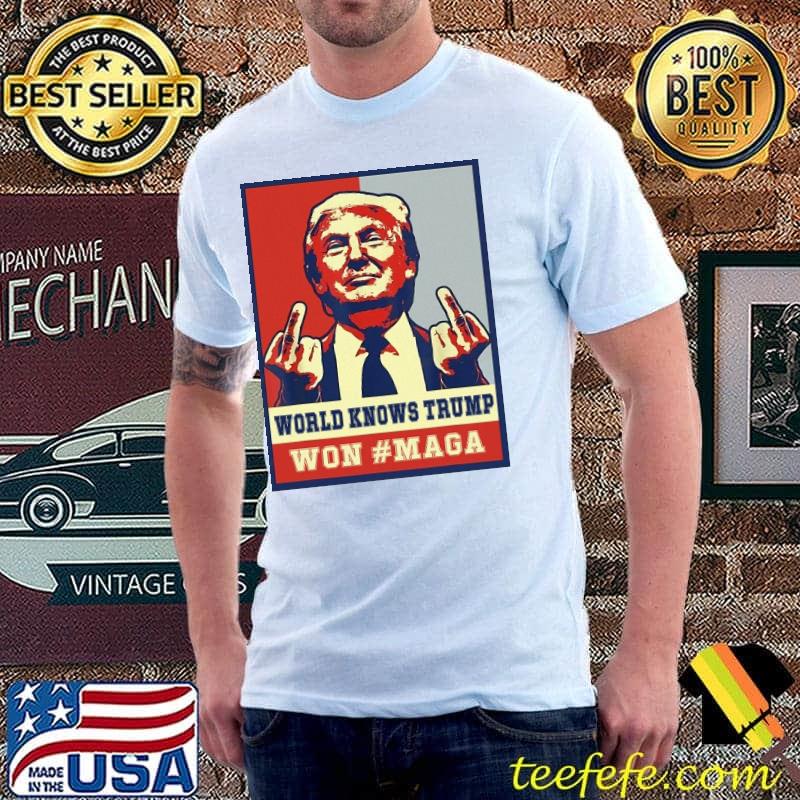 Donald Trump world knows Trump won maga shirt