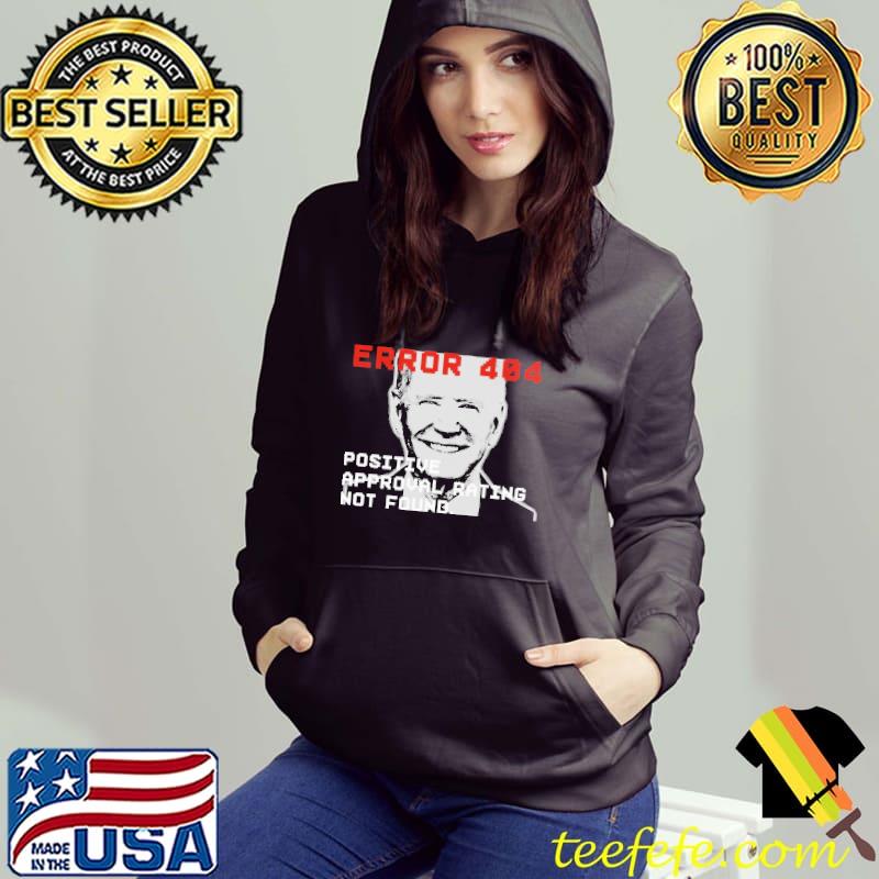 Error 404 Positive Approval Rating Not Found Biden Shirt Hoodie Error 404 Positive Approval Rating Not Found Biden Shirt Hoodie