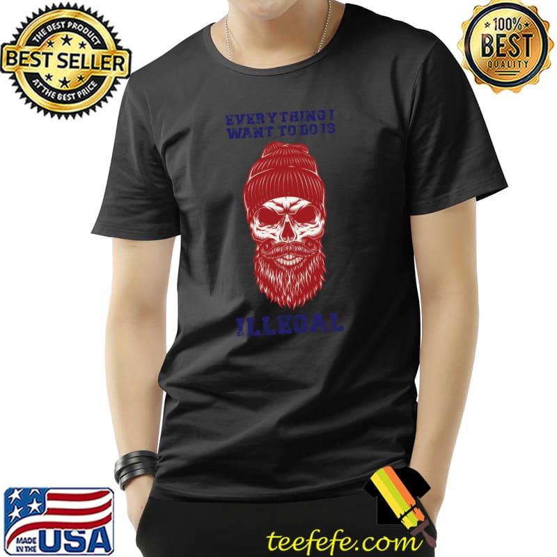 everything i want to do is illegal Essential T-Shirt