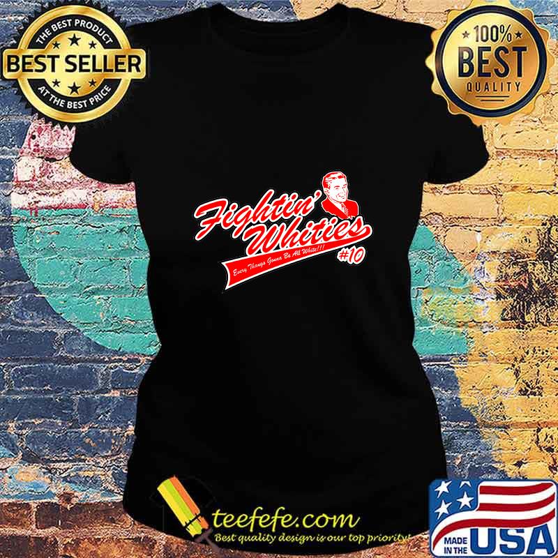 Fighting whities every thing’s gonna be all white Ladies tee Fighting whities every thing’s gonna be all white Ladies tee