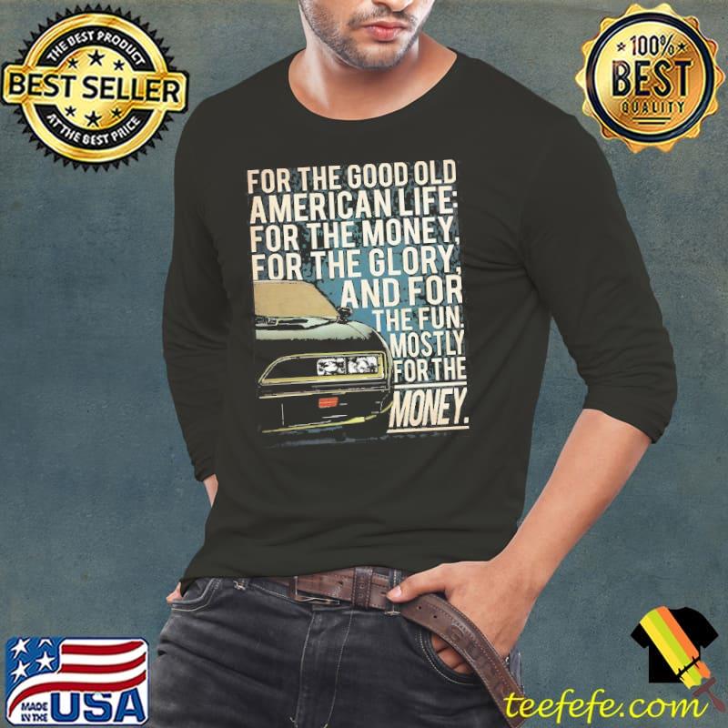 For The Good Old American Life For The Money For The Glory Shirt Long Sleeve Tee For The Good Old American Life For The Money For The Glory Shirt Long Sleeve Tee