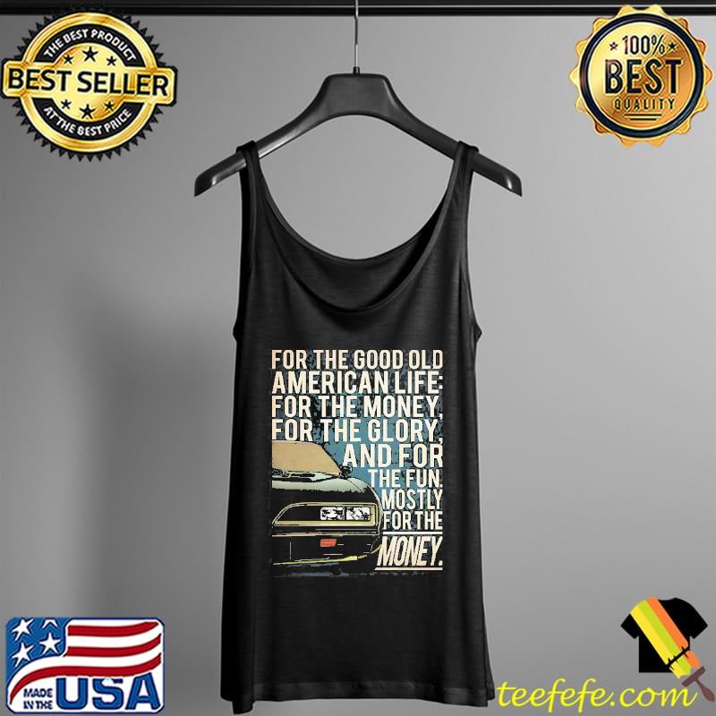 For The Good Old American Life For The Money For The Glory Shirt Tank Top For The Good Old American Life For The Money For The Glory Shirt Tank Top
