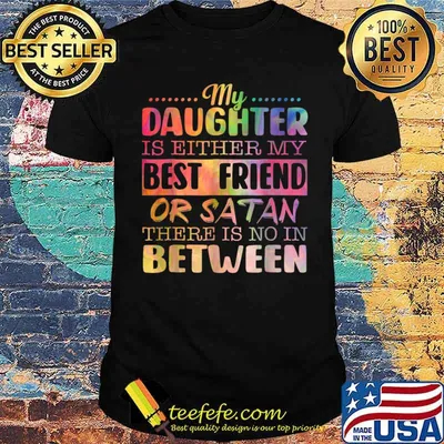 Funny My Daughter Is Either My Best Friend Or Satan T-Shirt