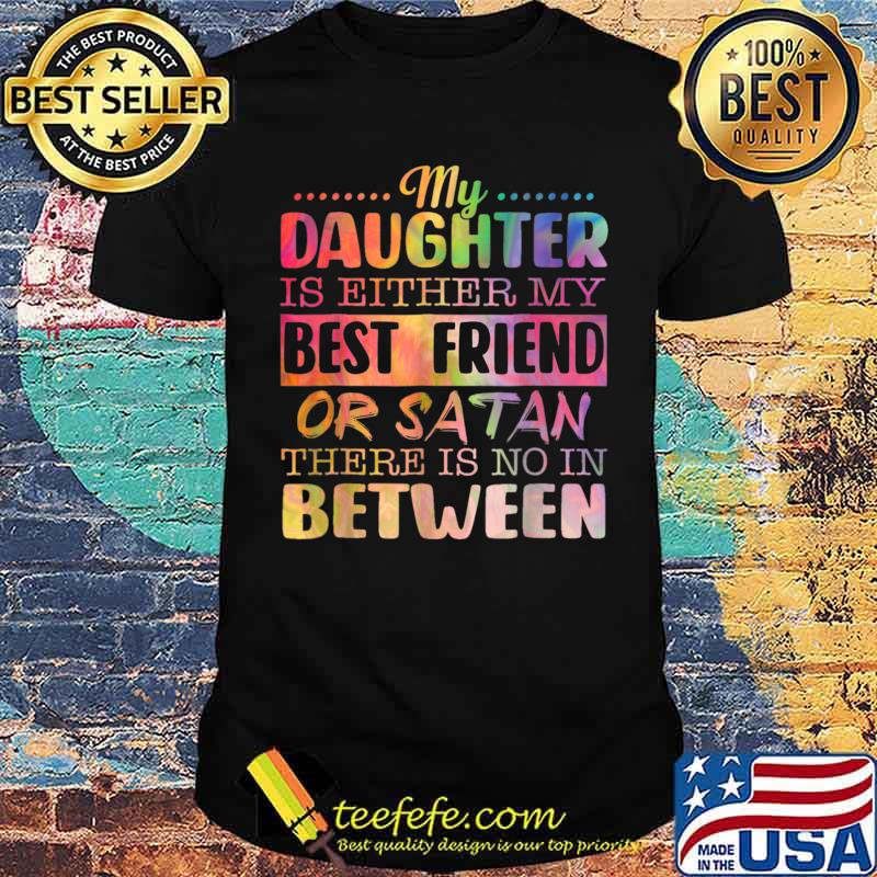 Funny My Daughter Is Either My Best Friend Or Satan T-Shirt