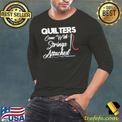 Funny quote quilters come with strings attached shirt
