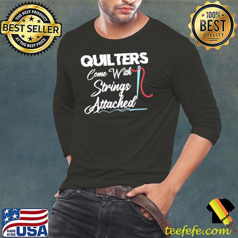 Funny quote quilters come with strings attached shirt Funny quote quilters come with strings attached shirt
