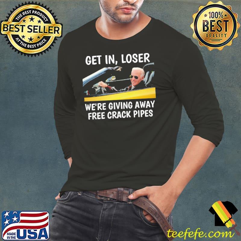 Get in loser we're giving away free crack pipes Long Sleeve Tee Get in loser we're giving away free crack pipes Long Sleeve Tee