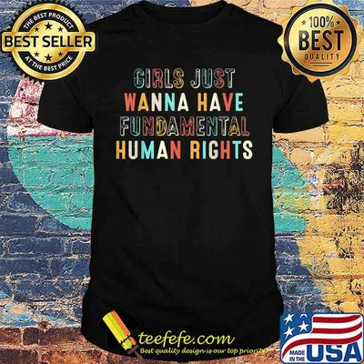 Girls Just Want to Have Fundamental Human Rights Feminist T-Shirt