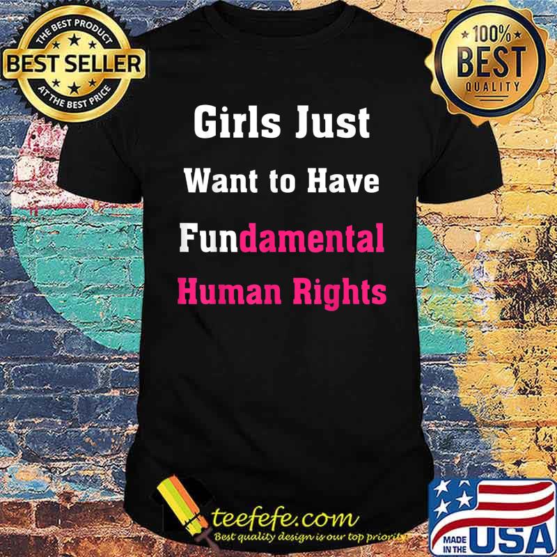 Girls Just Want to Have Fundamental Human Rights T-Shirt