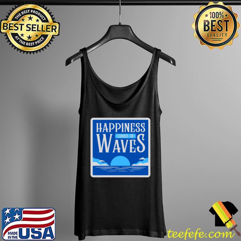 Happiness Comes In Waves Classic T-Shirt Tank Top Happiness Comes In Waves Classic T-Shirt Tank Top