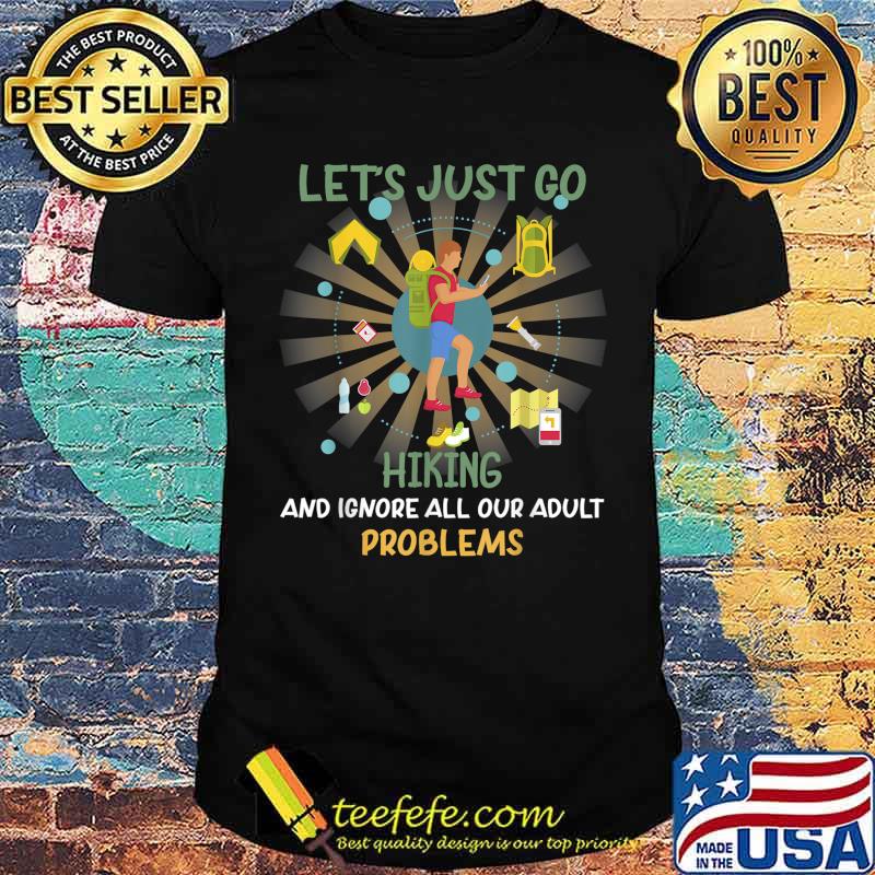 Hiking Ignore Adult Problems Funny Sarcastic T-Shirt