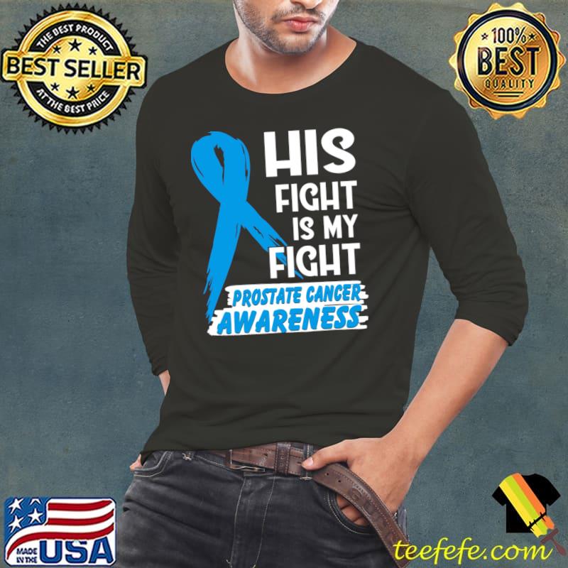 His Fight Is My Fight Prostate Cancer Awareness T-Shirt Long Sleeve Tee His Fight Is My Fight Prostate Cancer Awareness T-Shirt Long Sleeve Tee