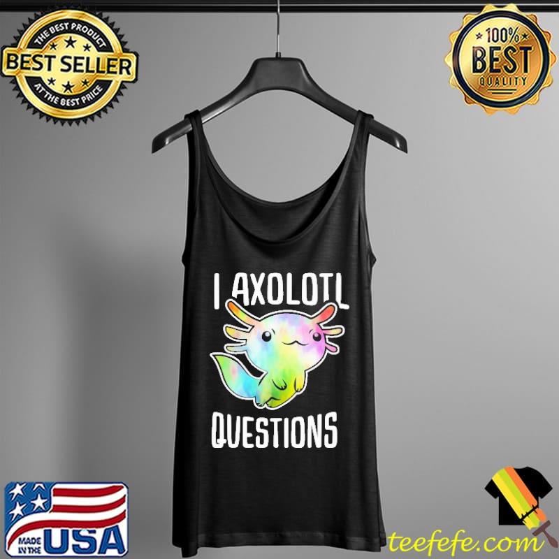 I Axolotl Question Shirt Tank Top I Axolotl Question Shirt Tank Top