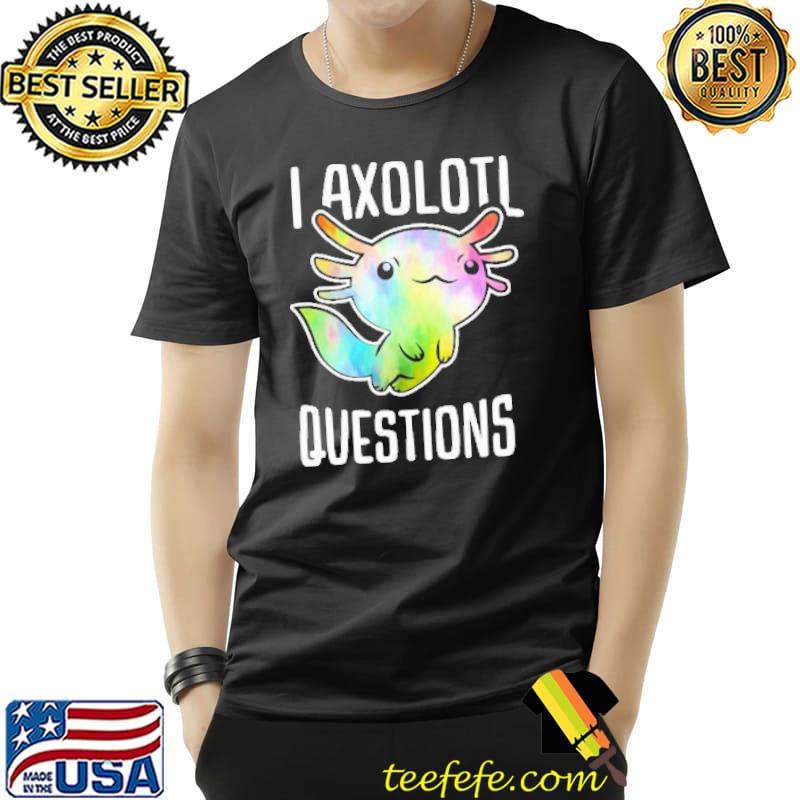 I Axolotl Question Shirt I Axolotl Question Shirt