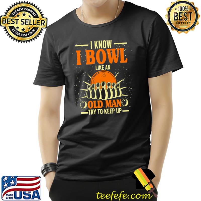 I Know I Bowl Like An Old Man Try To Keep Up Funny Bowling Premium T-Shirt Unisex I Know I Bowl Like An Old Man Try To Keep Up Funny Bowling Premium T-Shirt Unisex