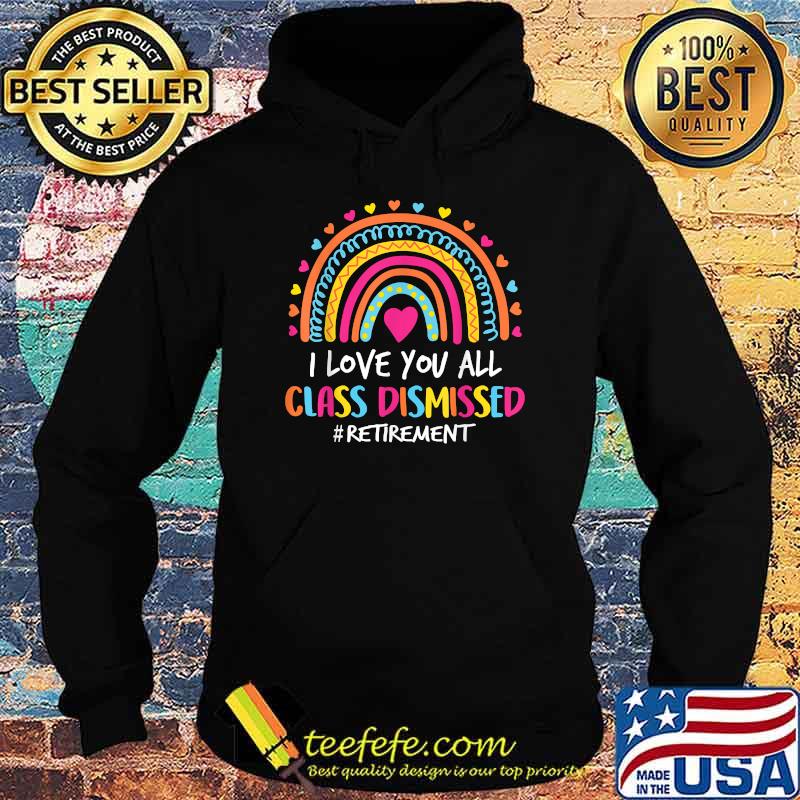 I Love You All Class Dismissed Retirement Last Day Of School T-Shirt Hoodie I Love You All Class Dismissed Retirement Last Day Of School T-Shirt Hoodie