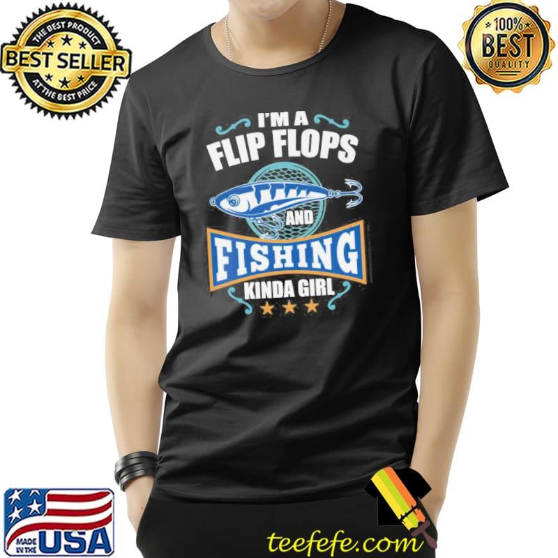 I'm a flip flops and fishing kind of girl shirt