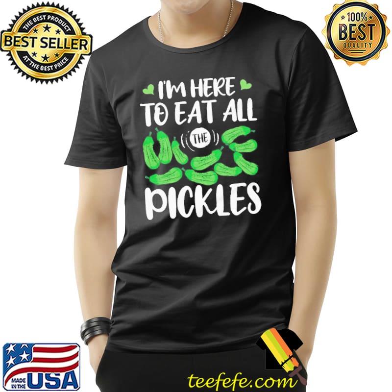 I'm here to eat all the pickles short sleeve shirt