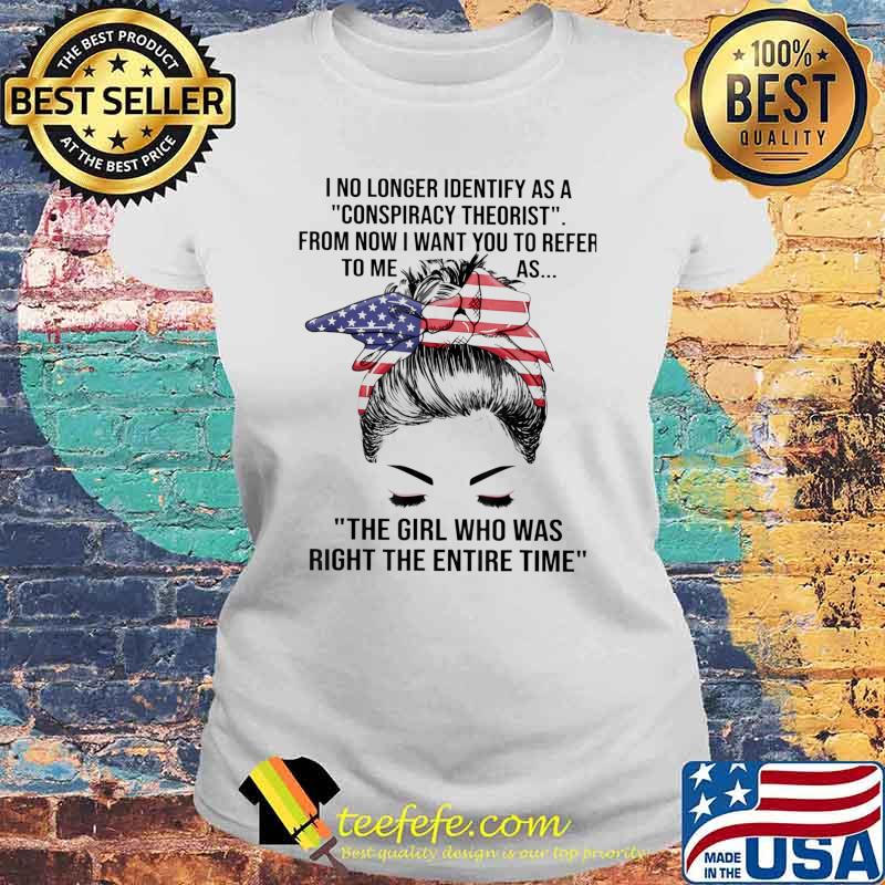 I no longer identify as a conspiracy theorist The Girl Who Was Right The Entire Time T-Shirt Laides tee I no longer identify as a conspiracy theorist The Girl Who Was Right The Entire Time T-Shirt Laides tee
