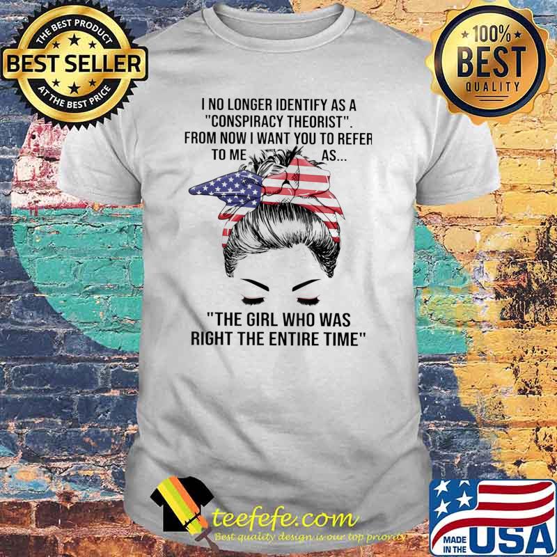 I no longer identify as a conspiracy theorist The Girl Who Was Right The Entire Time T-Shirt