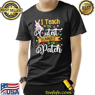 I Teach The Cutest Bunnies In The Patch Teacher Easter Day T-Shirt