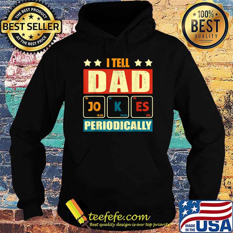 I Tell Dad Jokes Periodically Funny Fathers day lover T-Shirt Hoodie I Tell Dad Jokes Periodically Funny Fathers day lover T-Shirt Hoodie