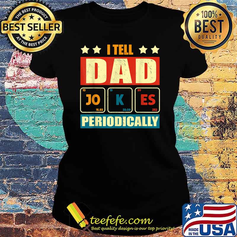 I Tell Dad Jokes Periodically Funny Fathers day lover T-Shirt Ladies tee I Tell Dad Jokes Periodically Funny Fathers day lover T-Shirt Ladies tee