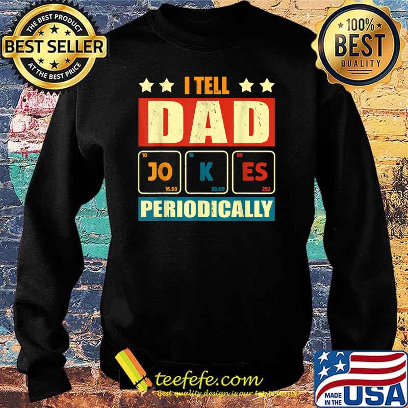 I Tell Dad Jokes Periodically Funny Fathers day lover T-Shirt Sweater I Tell Dad Jokes Periodically Funny Fathers day lover T-Shirt Sweater