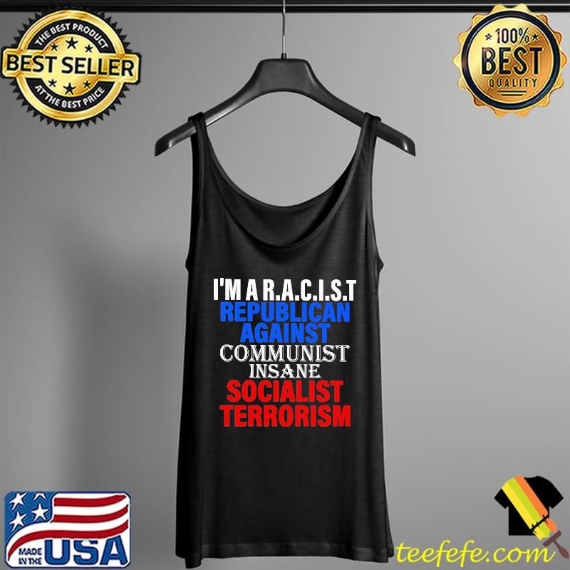 I'm a racist republican against communist insane socialist terrorism Tank Top I'm a racist republican against communist insane socialist terrorism Tank Top