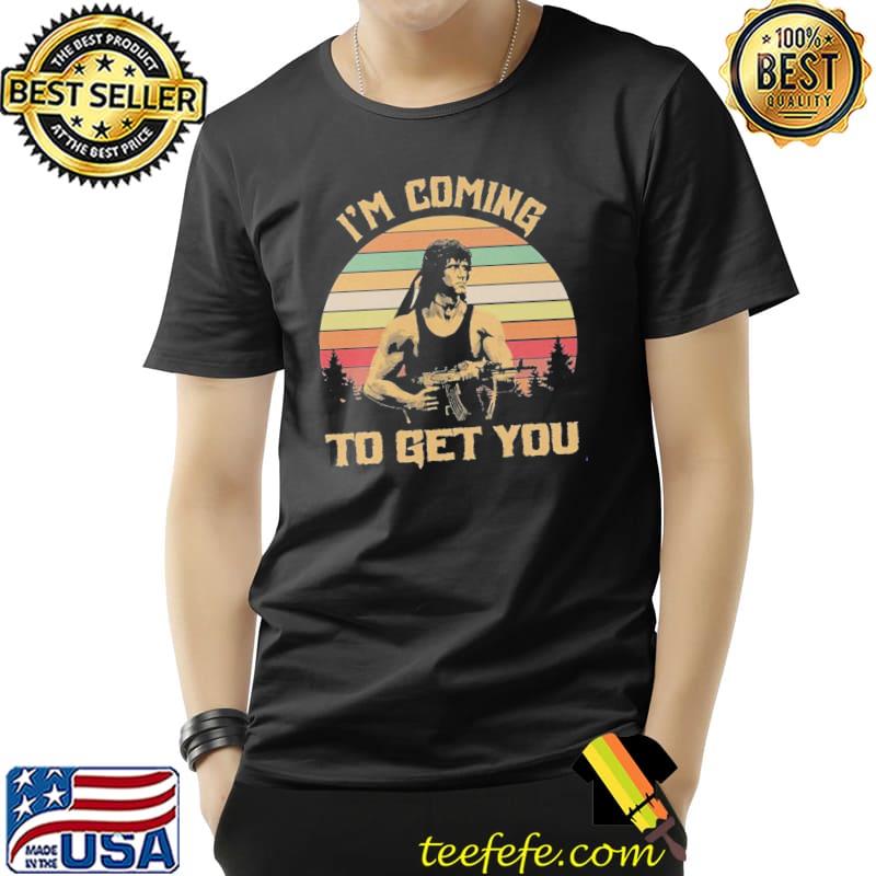 I'm coming to get you john Rambo first blood movie 80s retro Unisex I'm coming to get you john Rambo first blood movie 80s retro Unisex