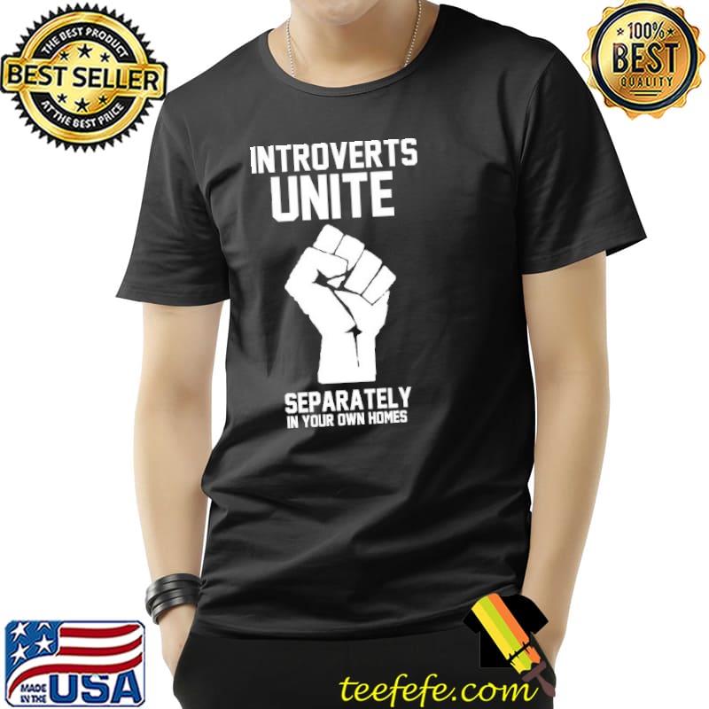 Introverts unite separately in your own homes shirt