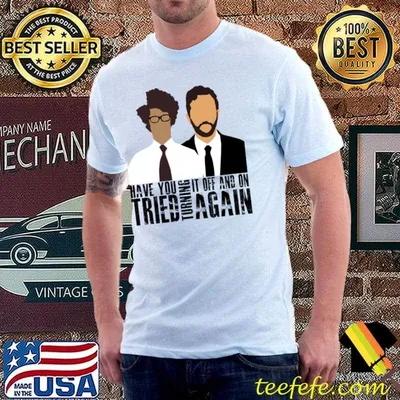 IT Crowd have you tried turning it off and on again T-Shirt