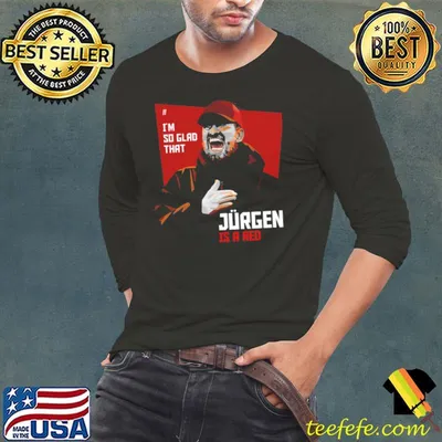 Jurgen is red I'm so glad to wear this shirt