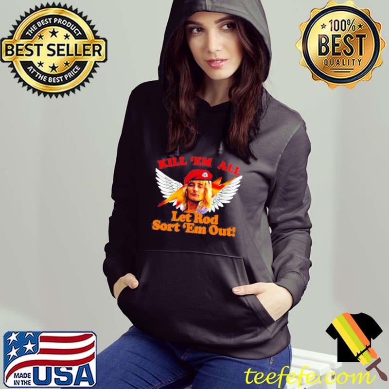 Kill 'em all let rod sort 'em out Hoodie Kill 'em all let rod sort 'em out Hoodie