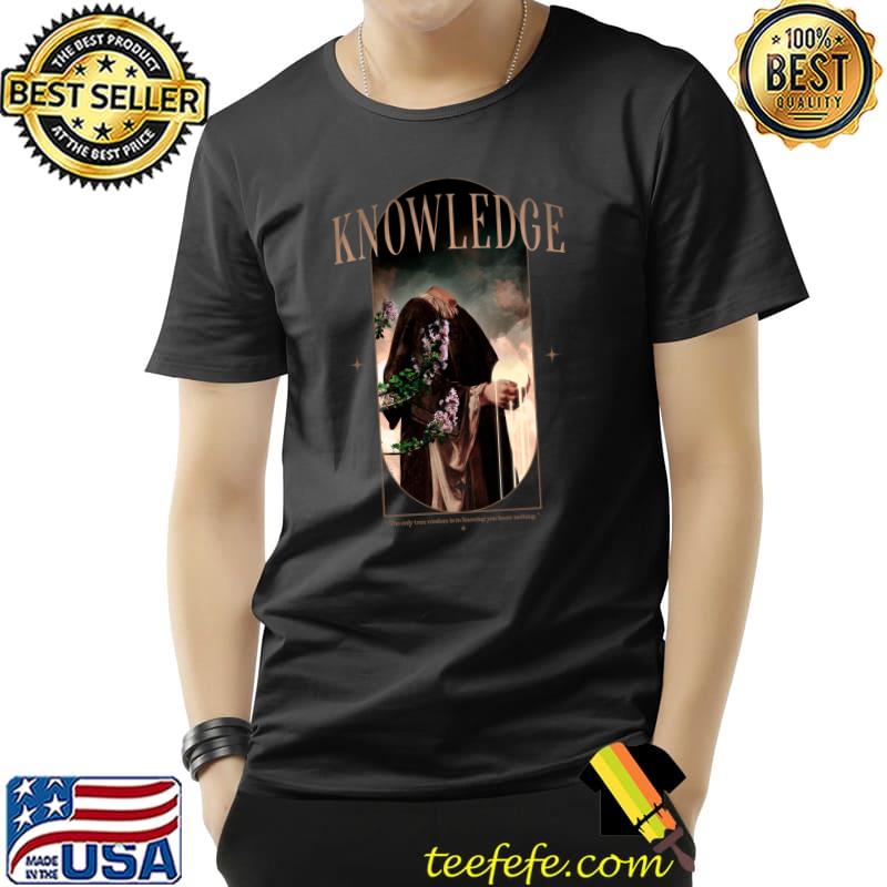 Knowledge the only true wisdom is in knowing you know nothing T-Shirt Unisex Knowledge the only true wisdom is in knowing you know nothing T-Shirt Unisex