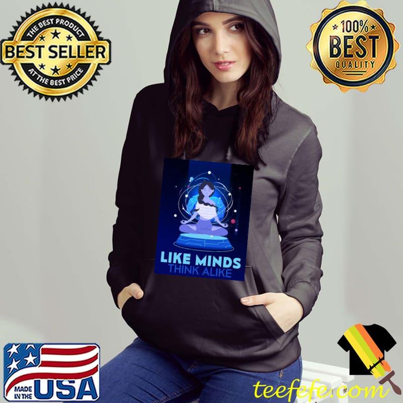 Like Minds Think Alike Unisex T-Shirt Hoodie Like Minds Think Alike Unisex T-Shirt Hoodie