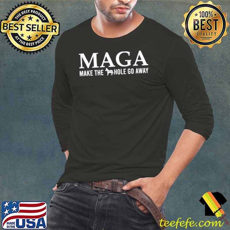 Maga Make The Ass Hole Go Away Shirt Long Sleeve Tee Maga Make The Ass Hole Go Away Shirt Long Sleeve Tee