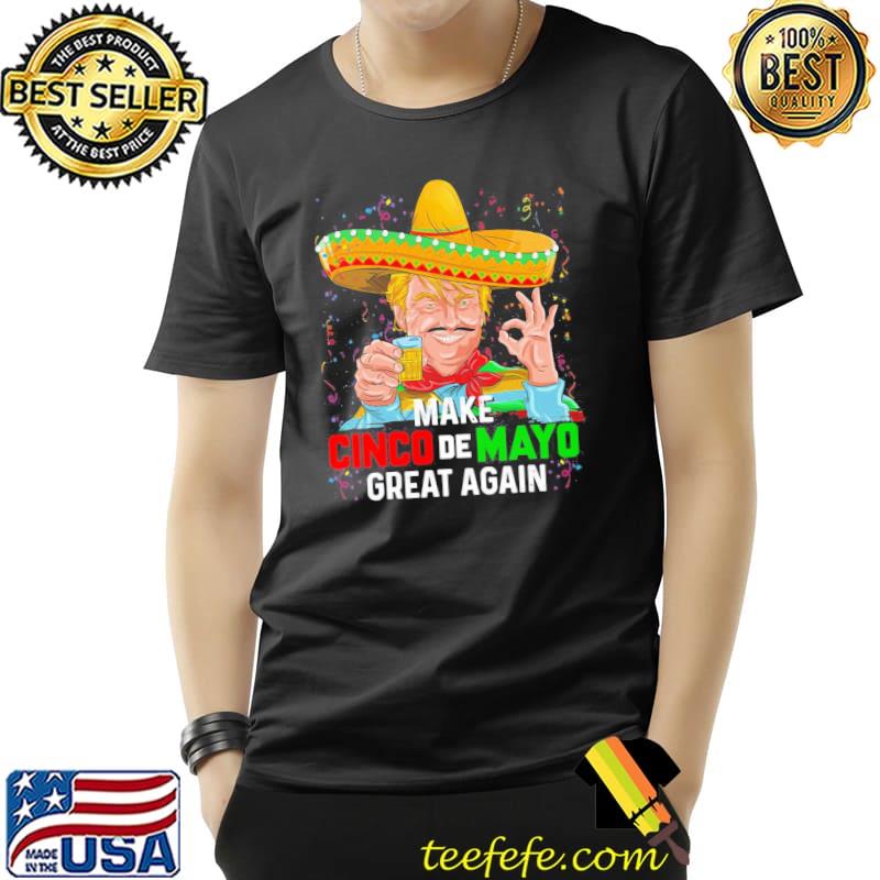 Make cinco de mayo great again Trump with sombrero hat shirt