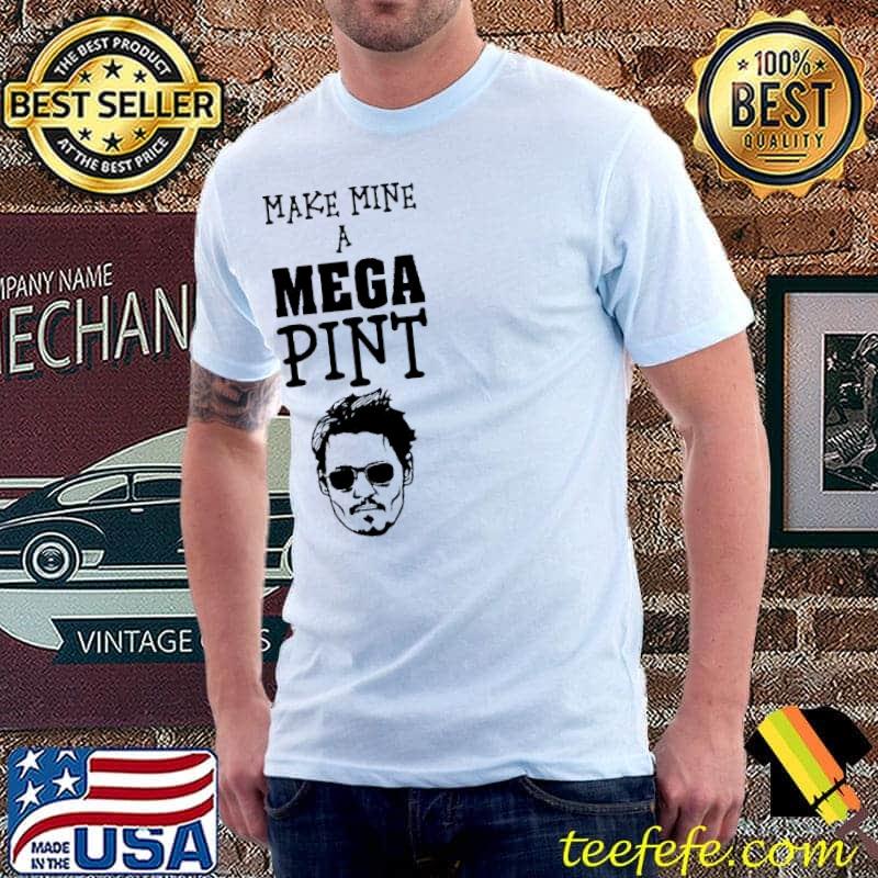 Make mine a mega pint support johnny shirt